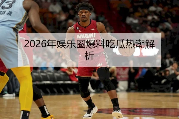 2026年娱乐圈爆料吃瓜热潮解析